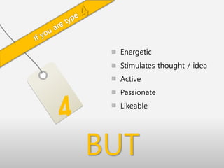 Energetic
Stimulates thought / idea
Active
Passionate
Likeable
4
BUT
 