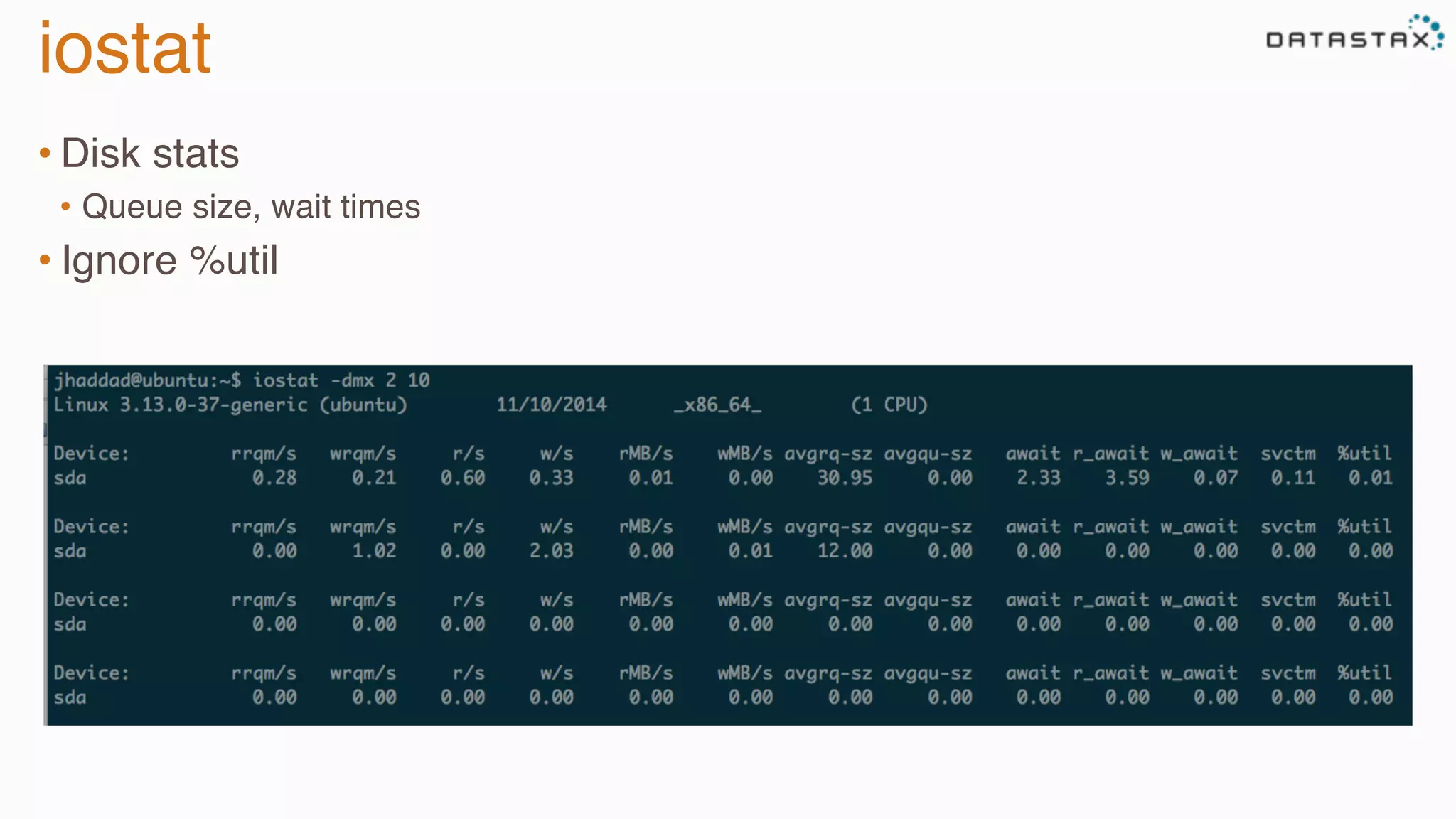 iostat
• Disk stats
•  Queue size, wait times
• Ignore %util
 