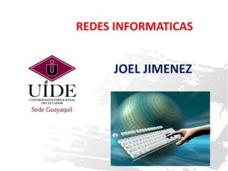 REDES INFORMATICAS

JOEL JIMENEZ

 