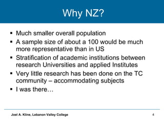Why NZ? <ul><li>Much smaller overall population </li></ul><ul><li>A sample size of about a 100 would be much more represen...