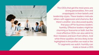 The CEOs that get the most press are
strong personalities, firm and
unapologetic in their beliefs and
leadership styles. T...