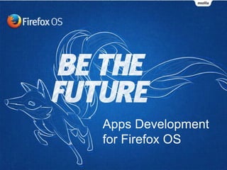 Apps Development
for Firefox OS

 