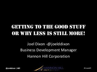 #hewebfl@joelddixon | #ltfl
Getting to the Good Stuff
or Why LESS is still More!
Joel Dixon -@joelddixon
Business Development Manager
Hannon Hill Corporation
@joelddixon | #ltfl
 