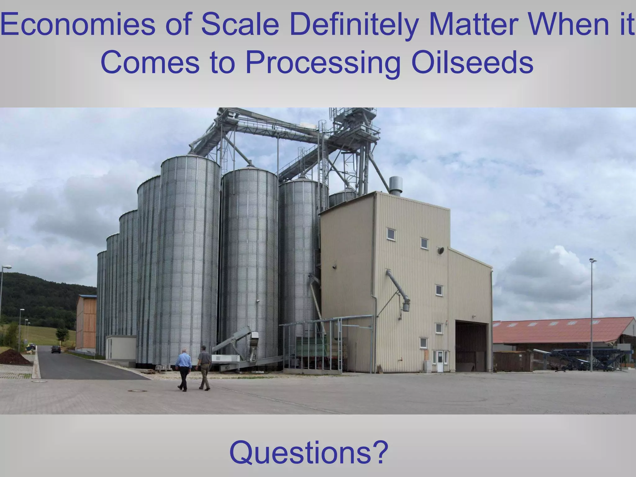Economies of Scale Definitely Matter When it
     Comes to Processing Oilseeds




               Questions?
 