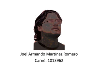 Joel Armando Martínez Romero Carné: 1013962 