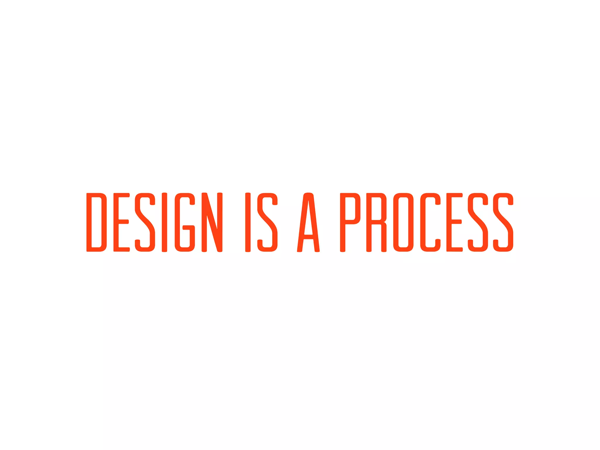 DESIGN IS A PROCESS
 