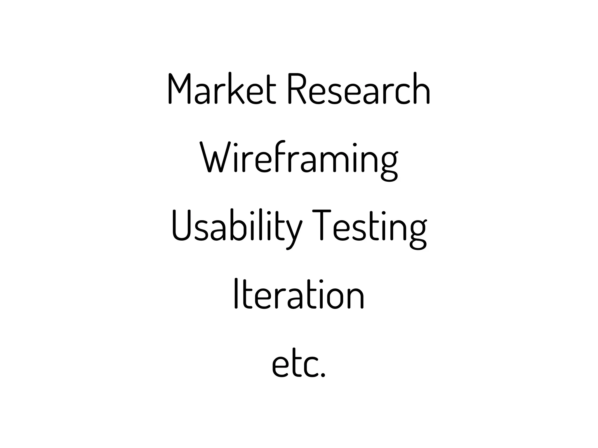 Market Research
 Wireframing
Usability Testing
    Iteration
      etc.
 