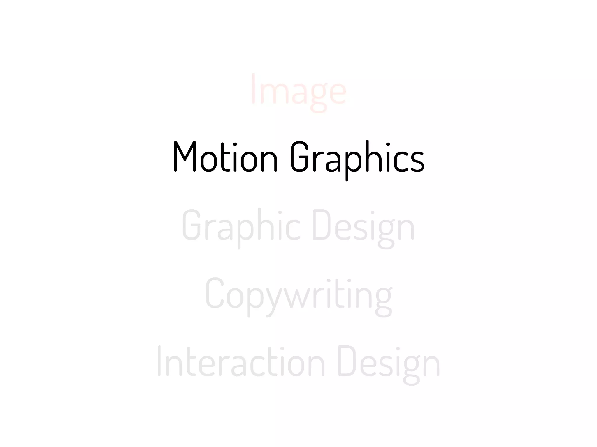 Image
 Motion Graphics
 Graphic Design
   Copywriting
Interaction Design
 