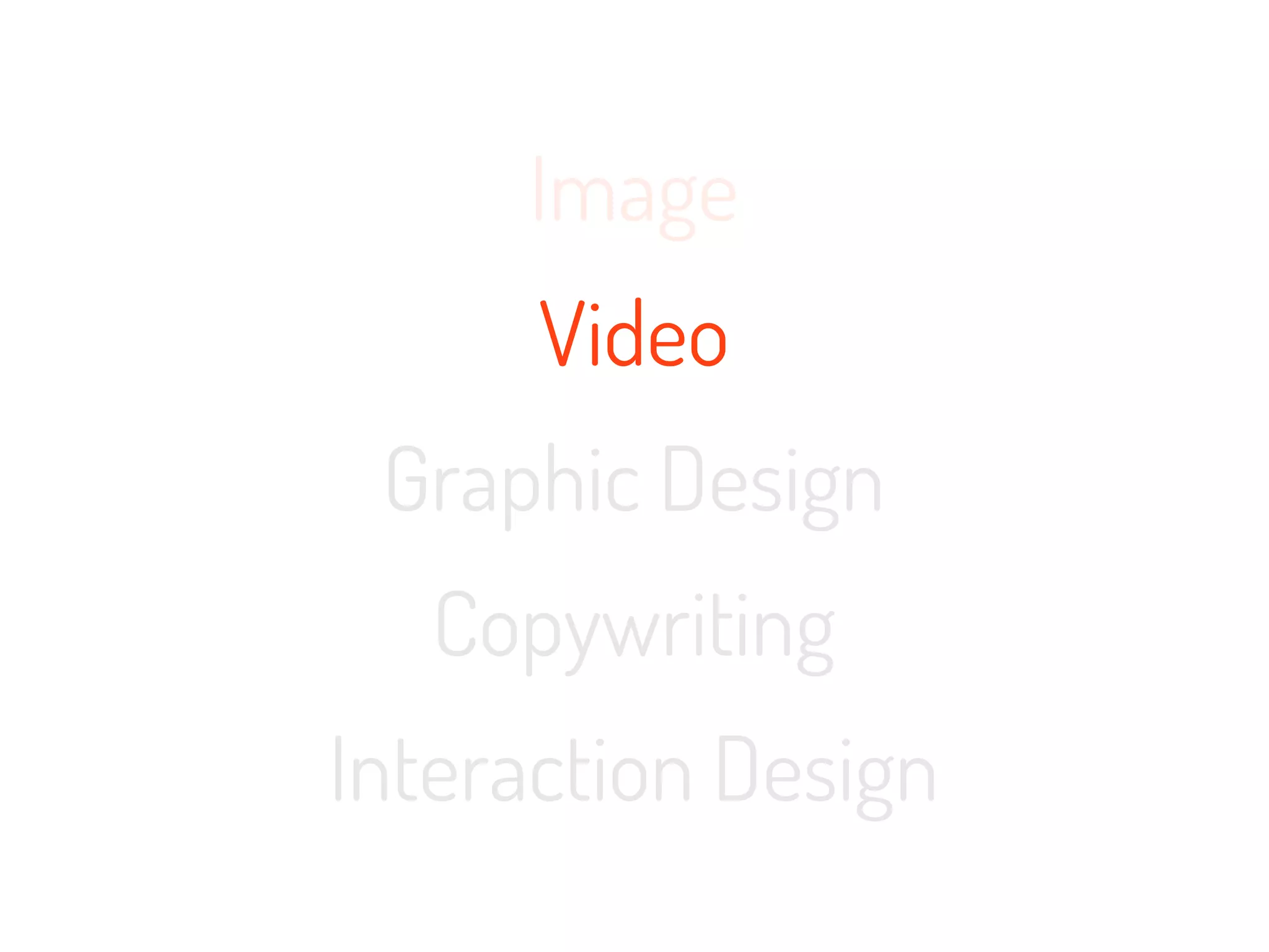 Image
      Video
 Graphic Design
   Copywriting
Interaction Design
 