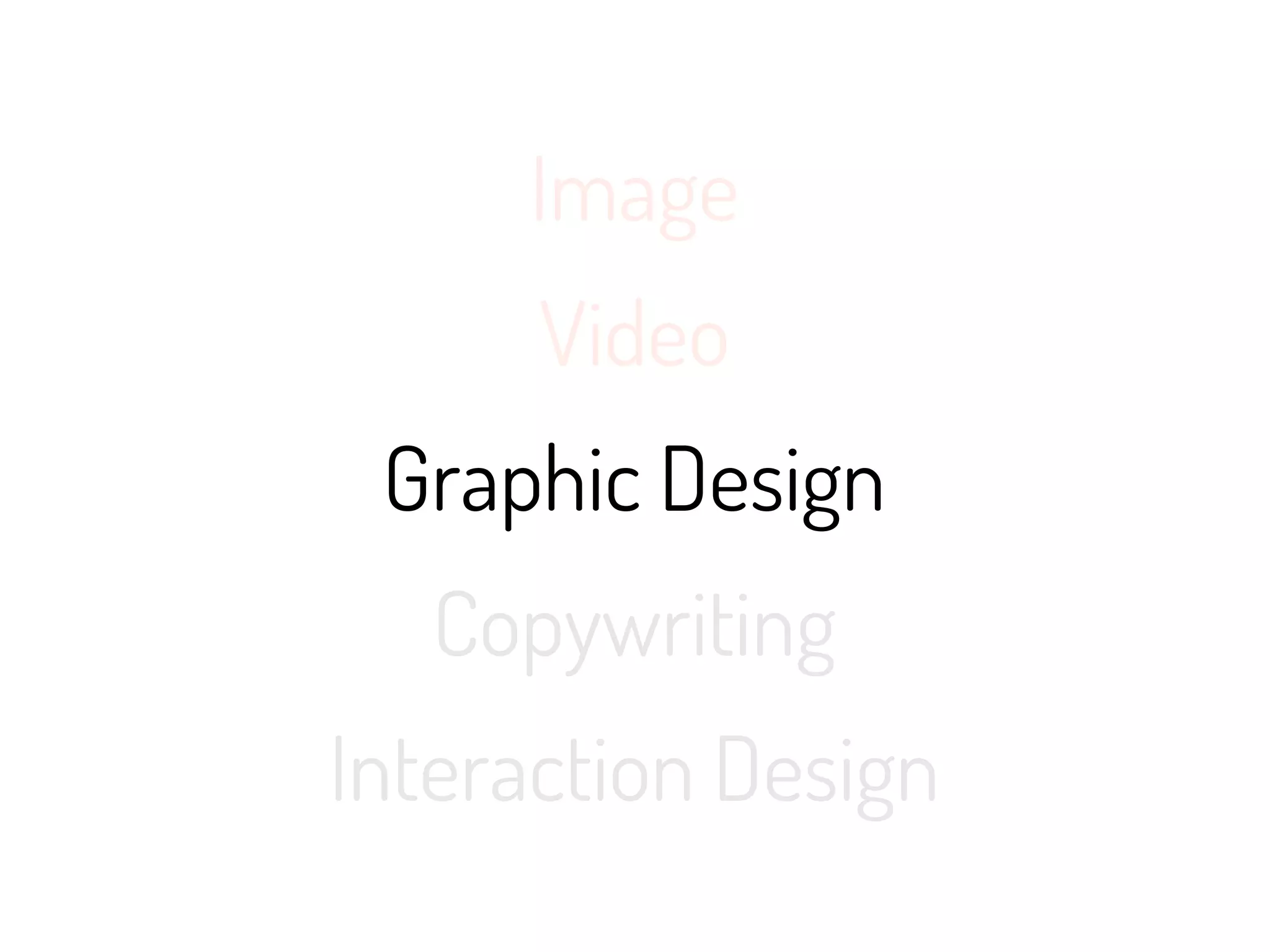 Image
      Video
 Graphic Design
   Copywriting
Interaction Design
 