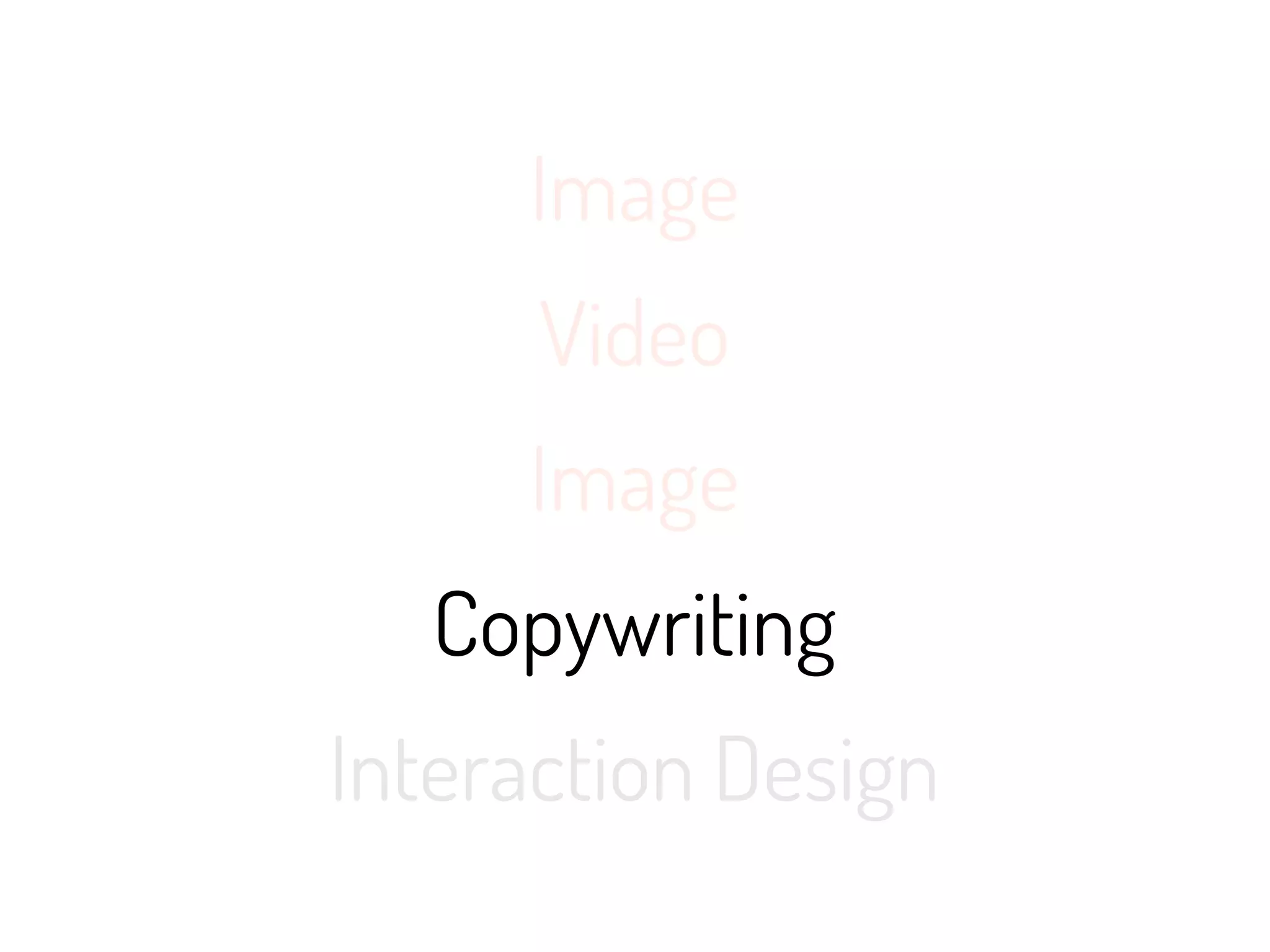 Image
      Video
     Image
   Copywriting
Interaction Design
 