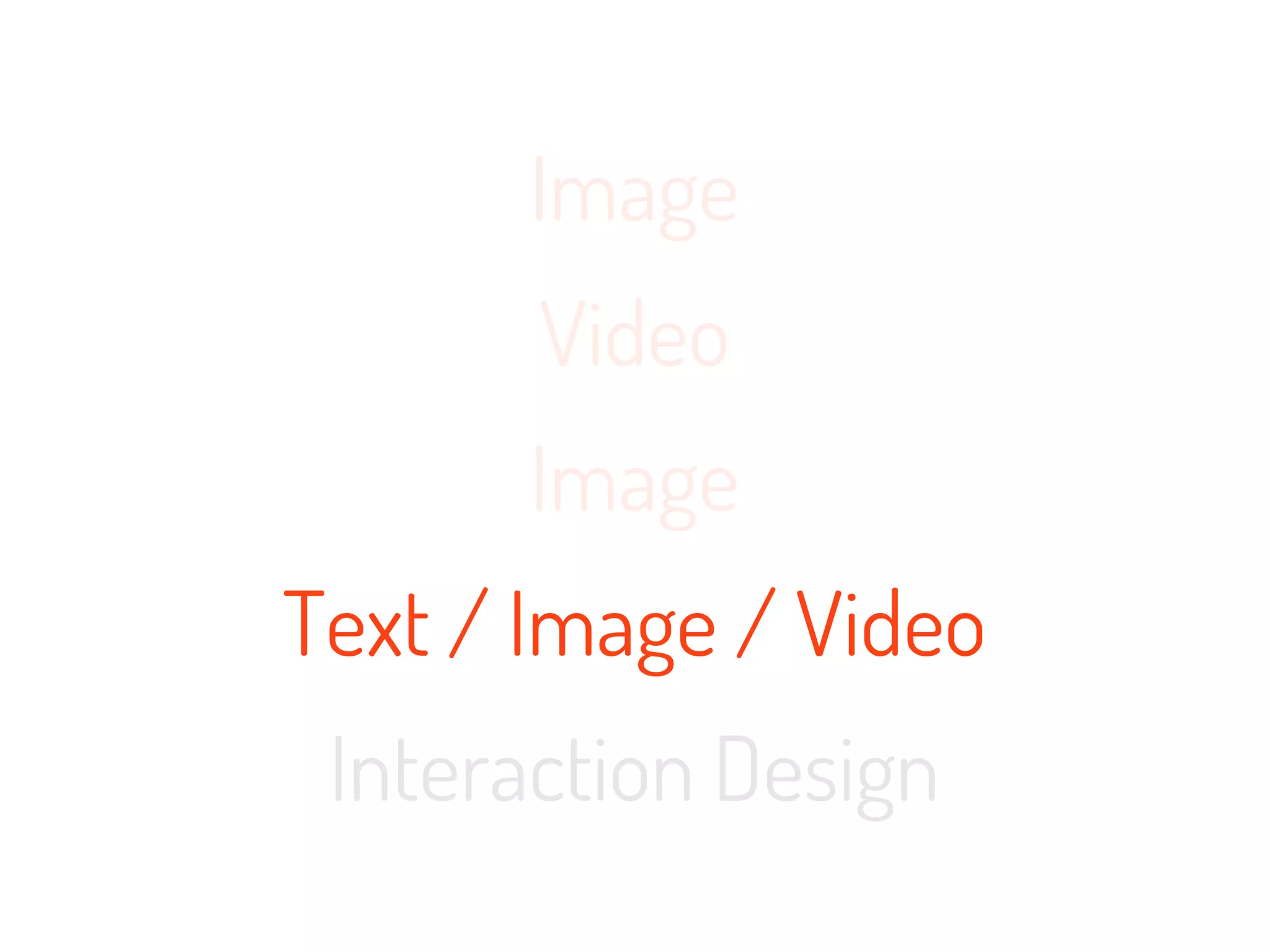Image
       Video
       Image
Text / Image / Video
 Interaction Design
 