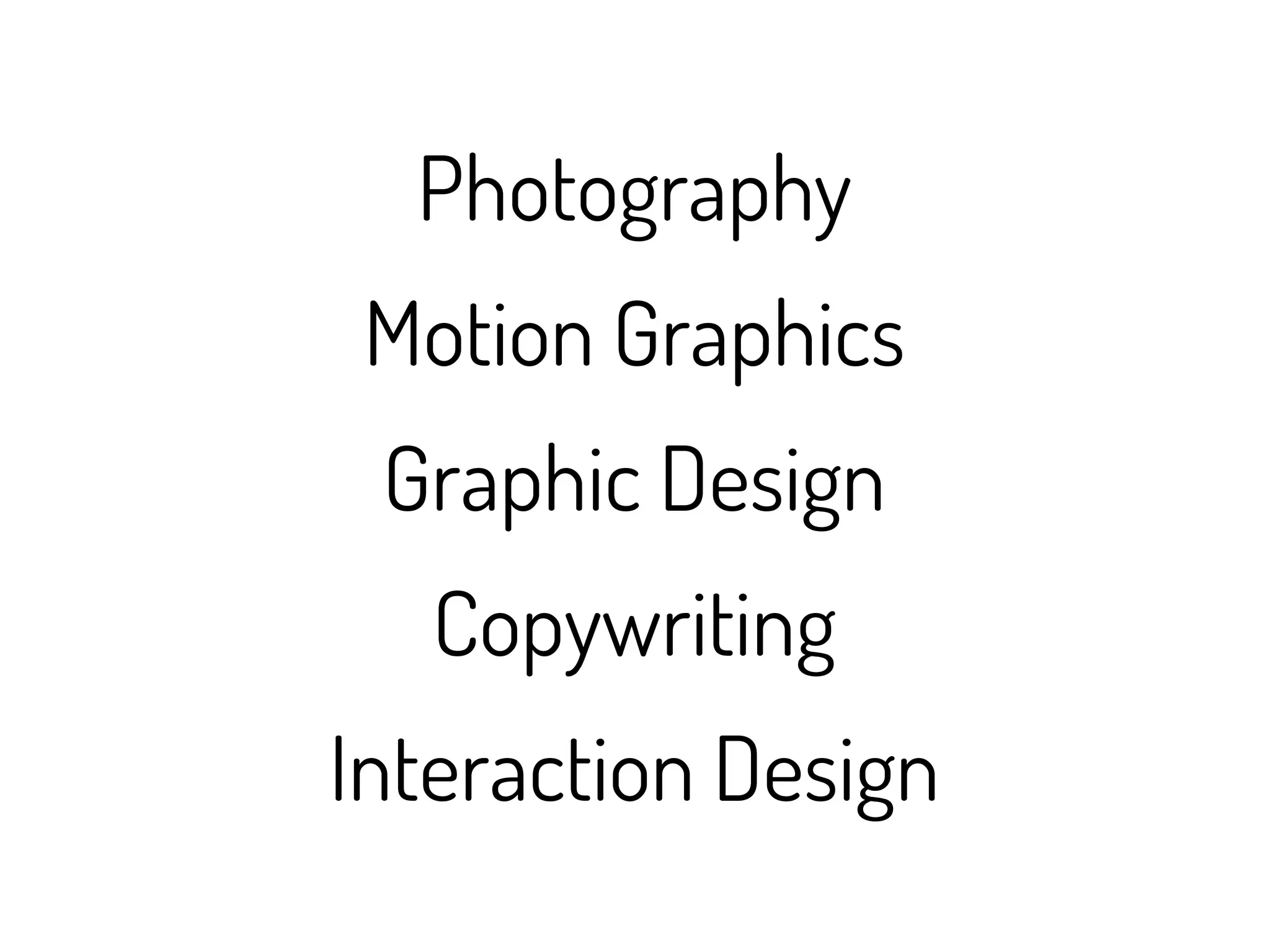 Photography
 Motion Graphics
 Graphic Design
   Copywriting
Interaction Design
 