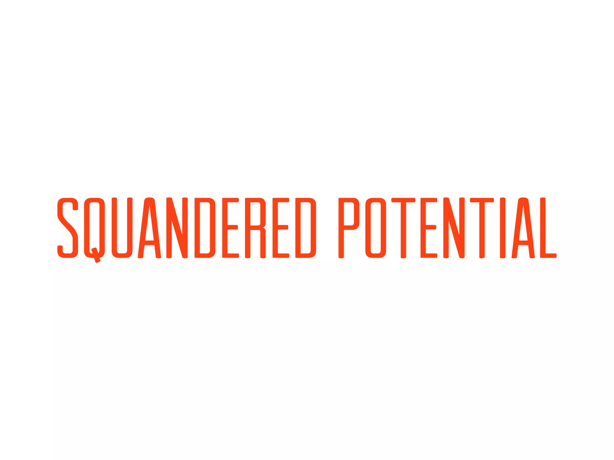 SQUANDERED POTENTIAL
 