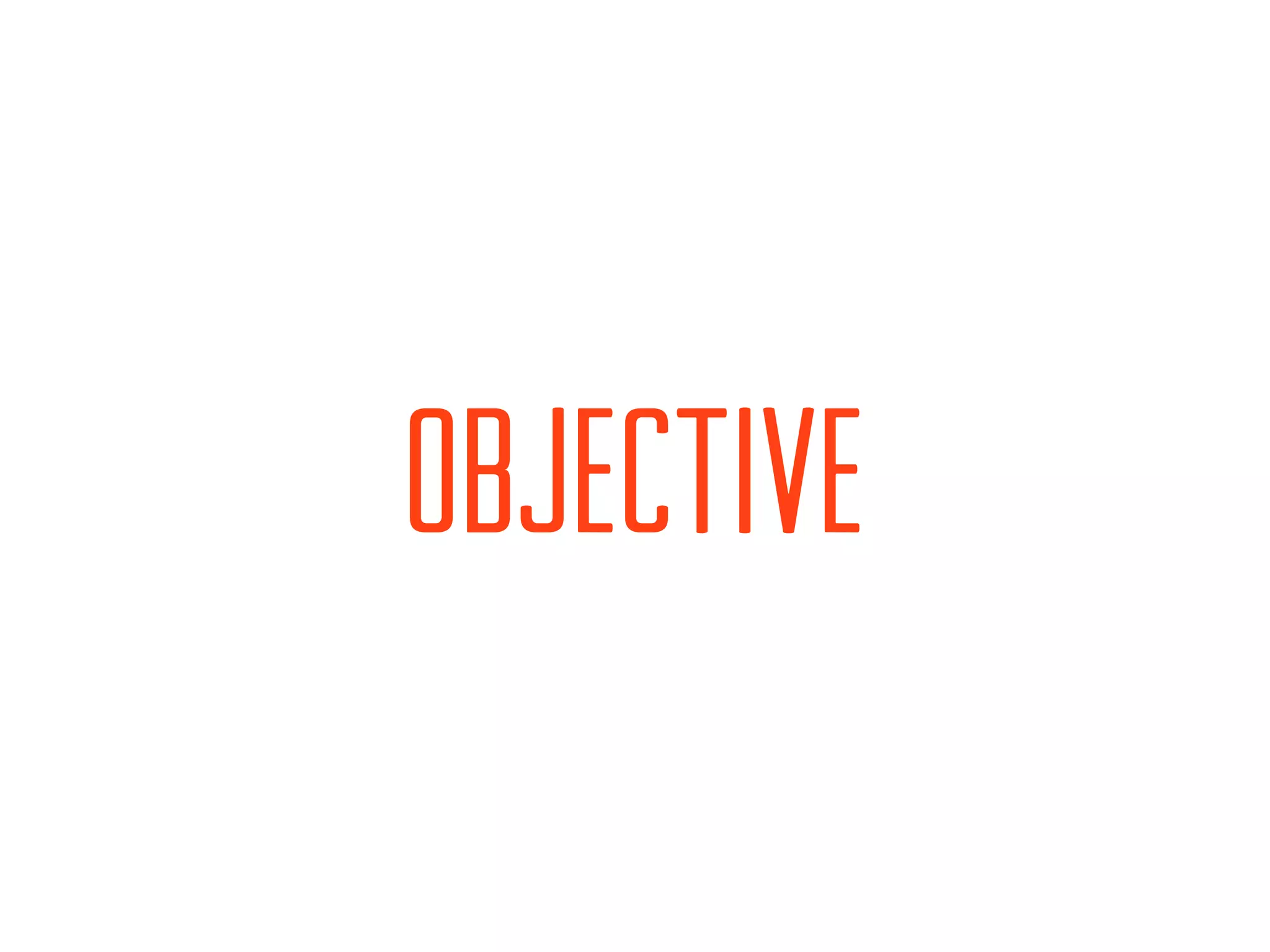 OBJECTIVE
 