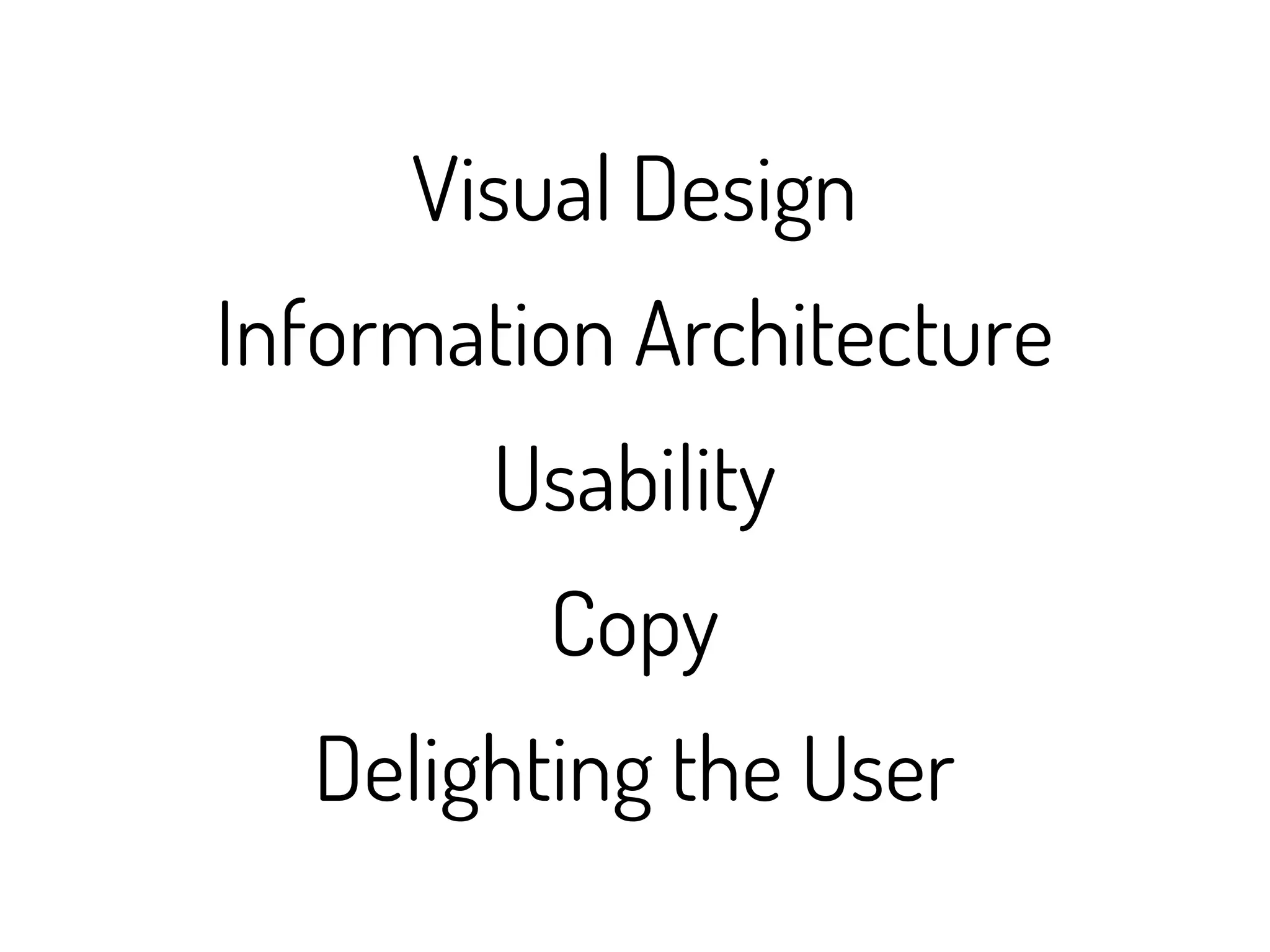 Visual Design
Information Architecture
       Usability
         Copy
  Delighting the User
 