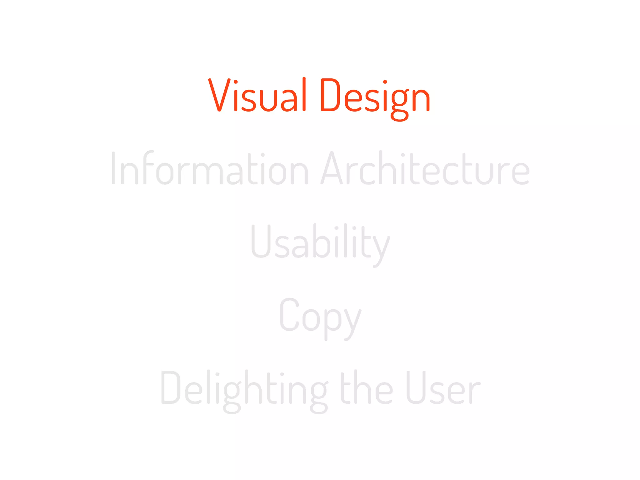 Visual Design
Information Architecture
       Usability
         Copy
  Delighting the User
 