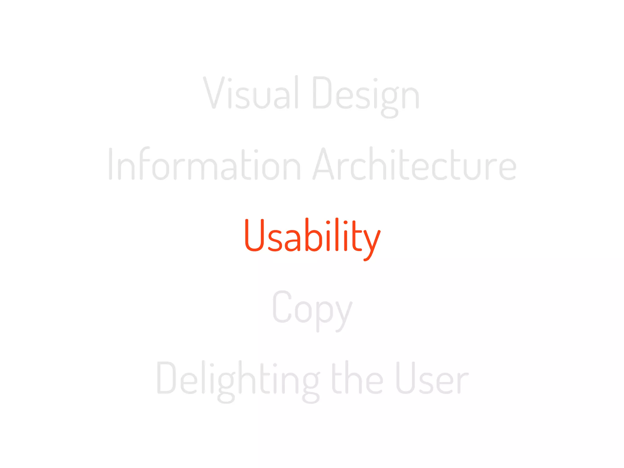 Visual Design
Information Architecture
       Usability
         Copy
  Delighting the User
 