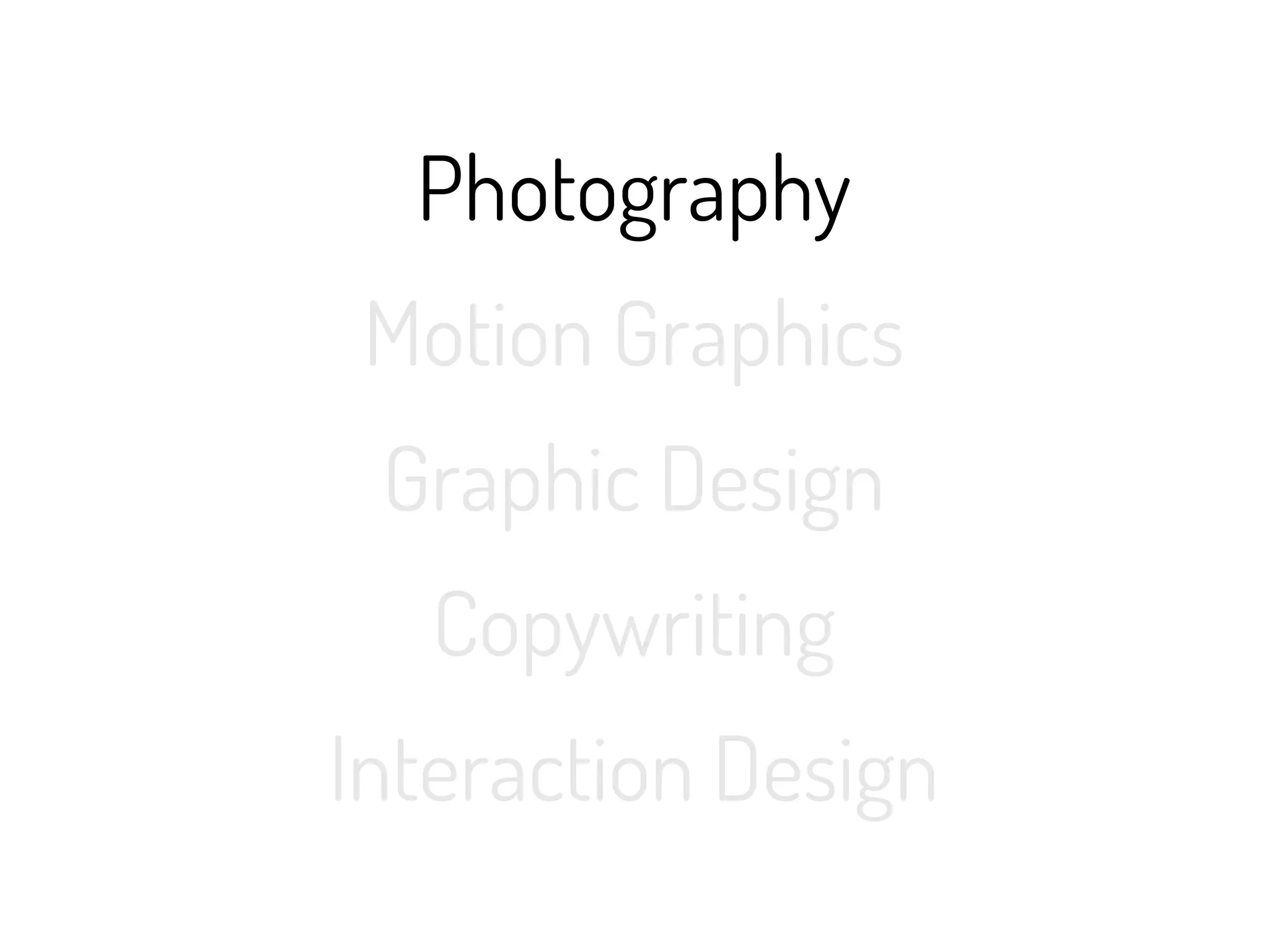 Photography
 Motion Graphics
 Graphic Design
   Copywriting
Interaction Design
 