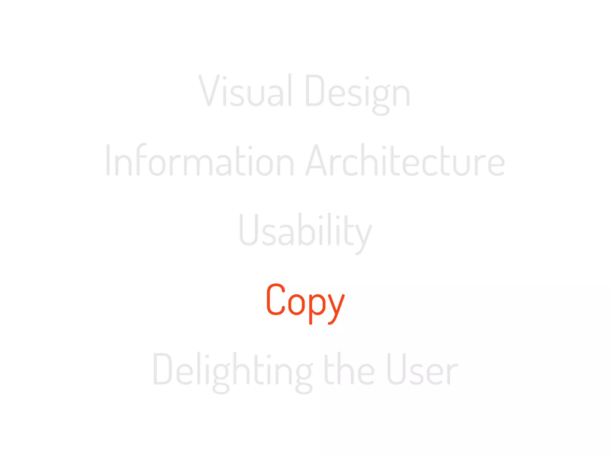 Visual Design
Information Architecture
       Usability
         Copy
  Delighting the User
 
