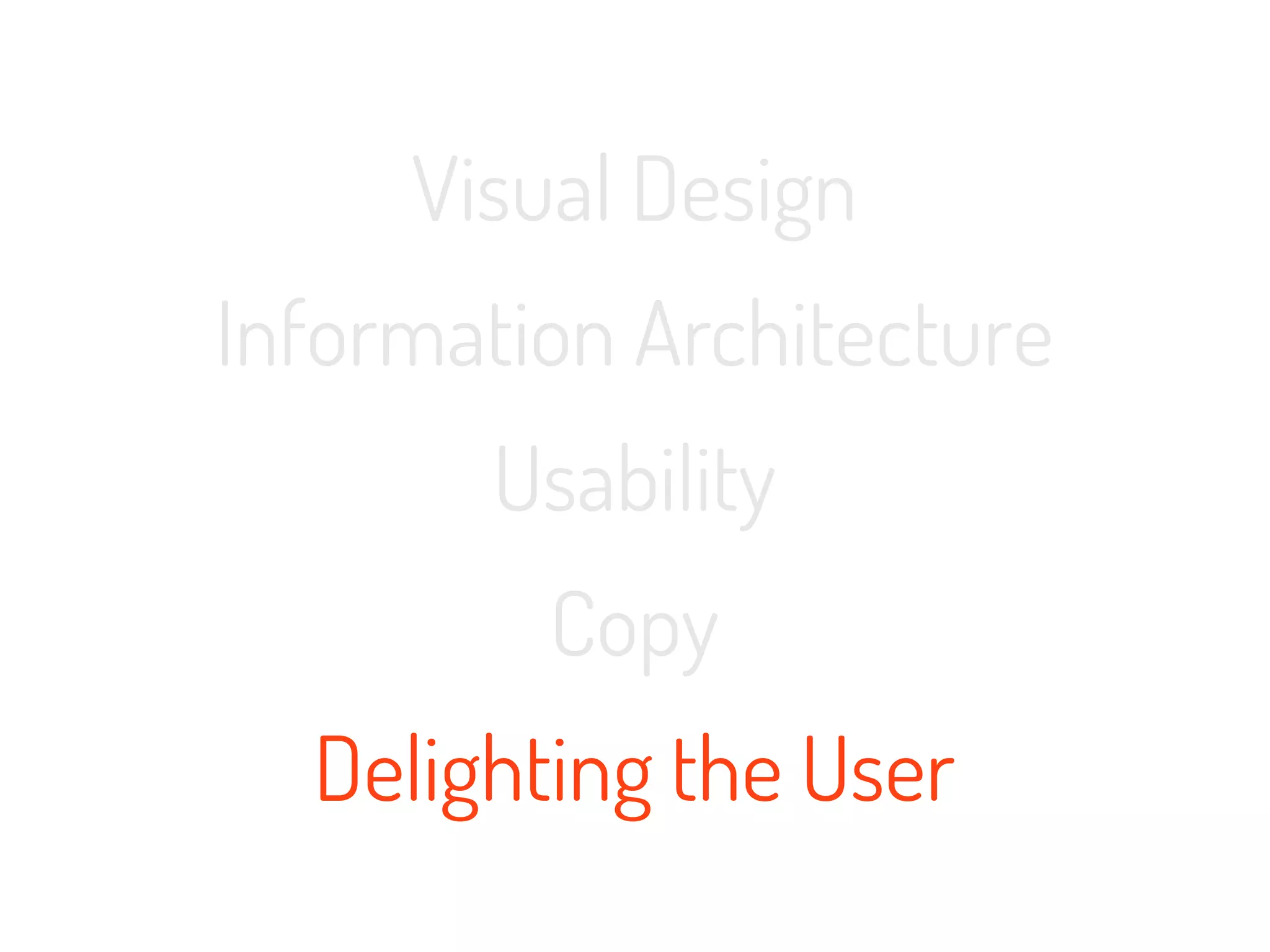Visual Design
Information Architecture
       Usability
         Copy
  Delighting the User
 