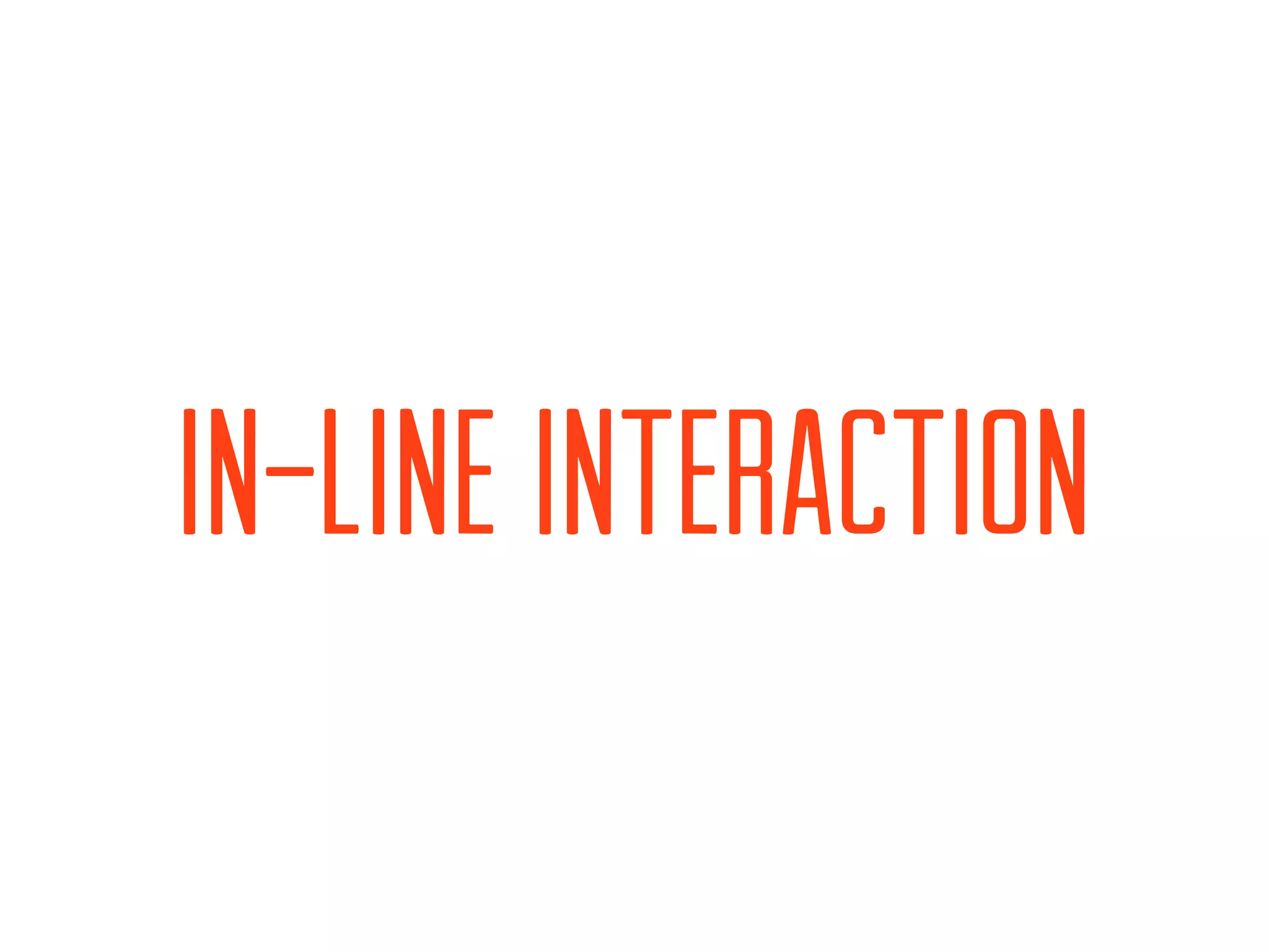 IN-LINE INTERACTION
 