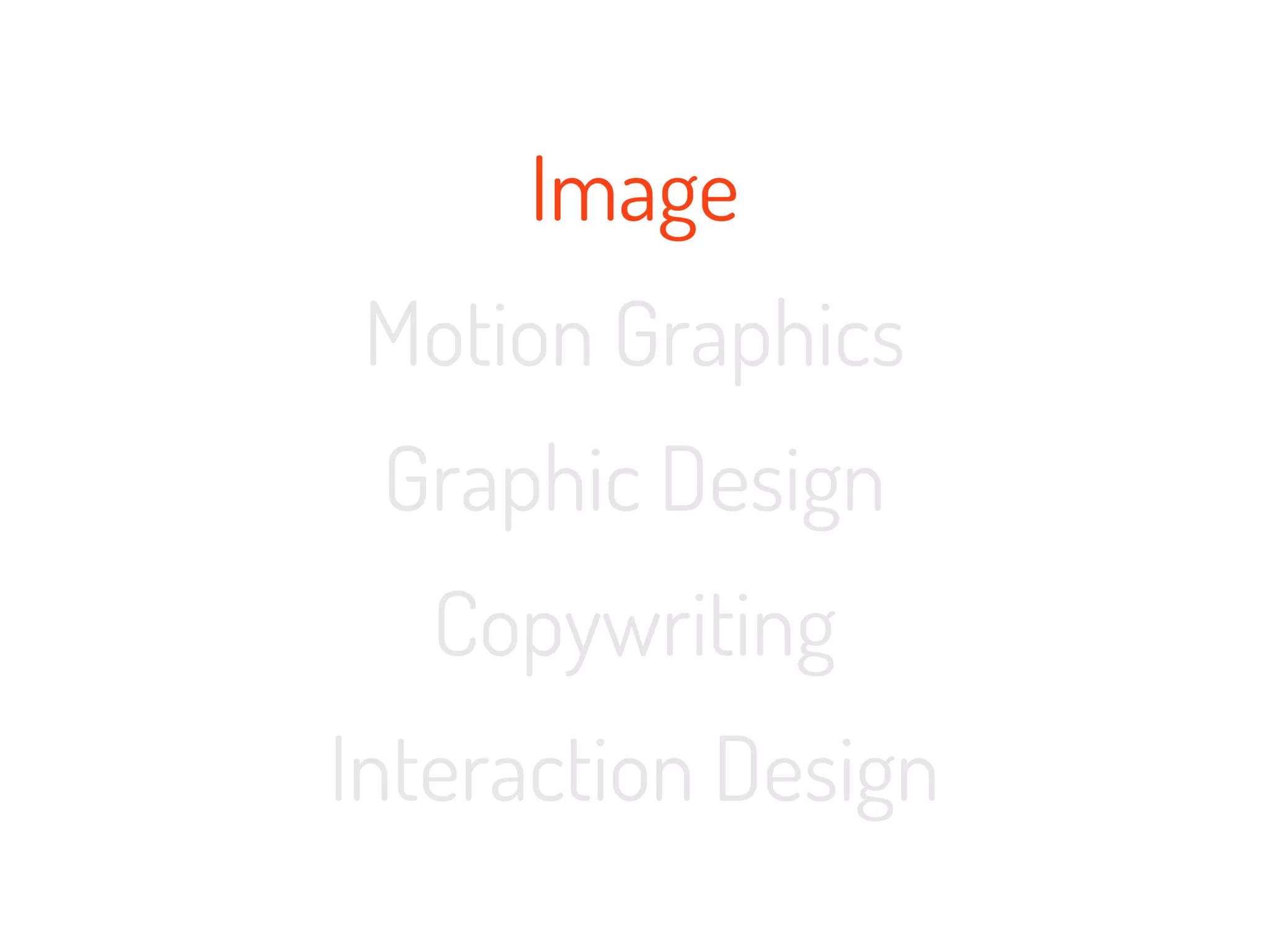 Image
 Motion Graphics
 Graphic Design
   Copywriting
Interaction Design
 