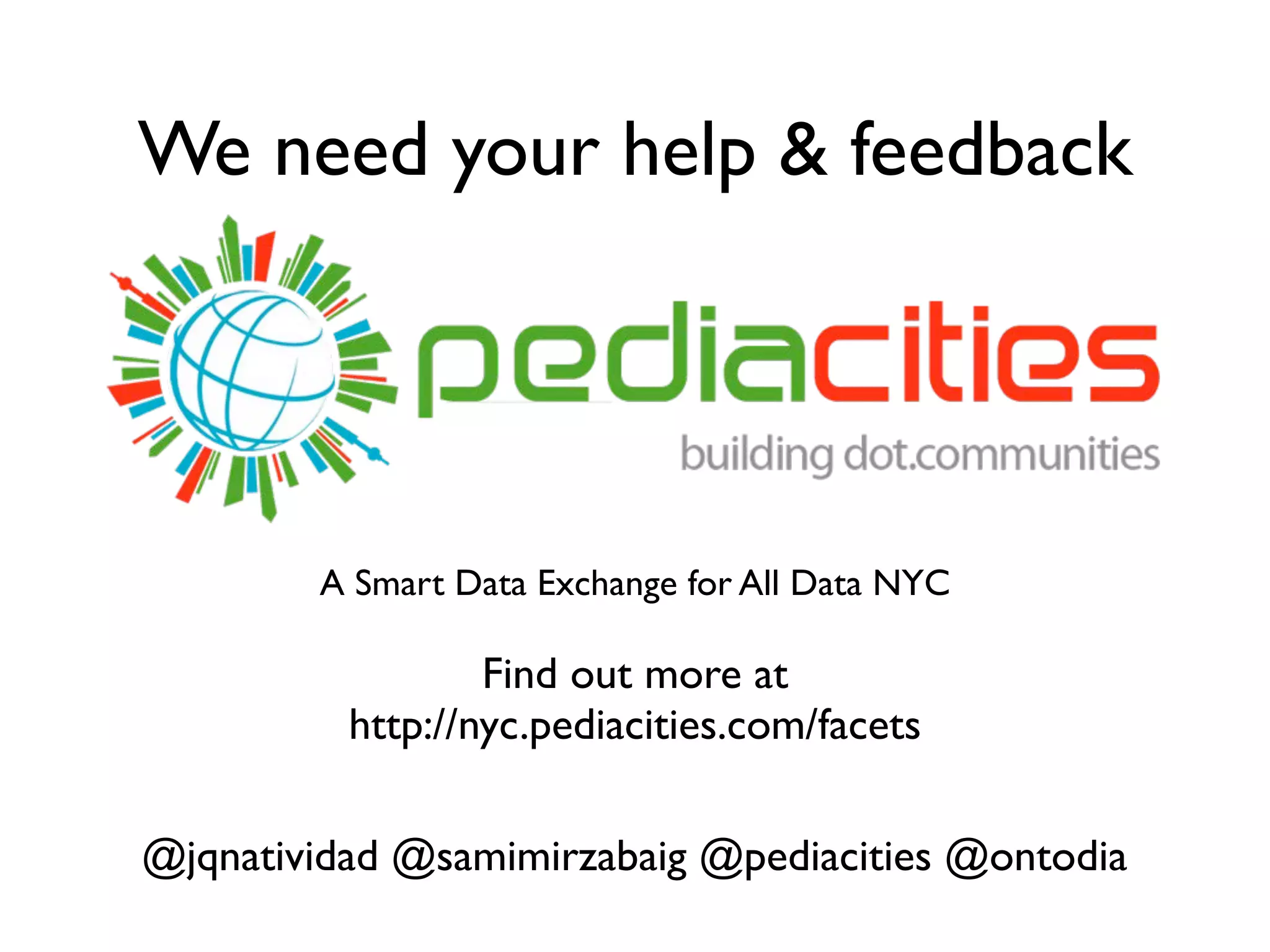 We need your help & feedback




        A Smart Data Exchange for All Data NYC

                  Find out more at
          http://nyc.pediacities.com/facets

@jqnatividad @samimirzabaig @pediacities @ontodia
 