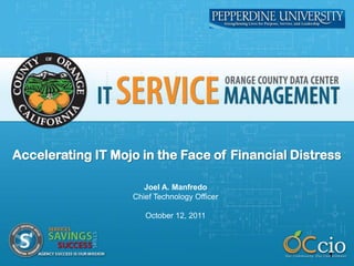 Accelerating IT Mojo in the Face of Financial Distress Joel A. Manfredo Chief Technology Officer October 12, 2011 1 