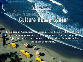 My project Culture House Center Localized in Cartagena la Boquilla. This House will be  opening for give more opportunity to the development for  the community. This project have as mission to recover the culture form the Boquilla community. 