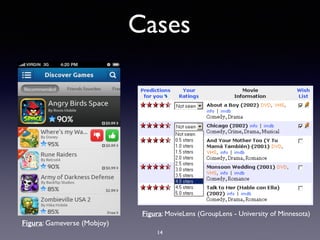 Cases
14
Figura: Gameverse (Mobjoy)
Figura: MovieLens (GroupLens - University of Minnesota)
 