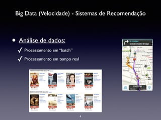 Big Data (Velocidade) - Sistemas de Recomendação
• Análise de dados:	

✓ Processamento em “batch”	

✓ Processamento em tempo real
4
 