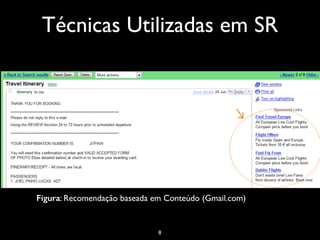 Técnicas Utilizadas em SR
Figura: Recomendação baseada em Conteúdo (Gmail.com)
8
 
