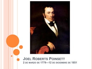 JOEL ROBERTS POINSETT
2 DE MARZO DE 1779—12 DE DICIEMBRE DE 1851

 