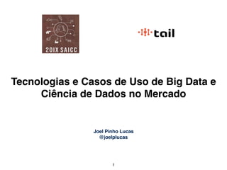 1
Joel Pinho Lucas
@joelplucas
Tecnologias e Casos de Uso de Big Data e
Ciência de Dados no Mercado
 