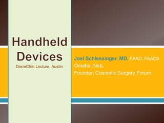Joel Schlessinger, MD, FAAD, FAACS
DermChat Lecture, Austin   Omaha, Neb.
                           Founder, Cosmetic Surgery Forum
                               
 