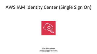 AWS IAM Identity Center (Single Sign On)
Joel Schuweiler
aws2023@joel.codes
 
