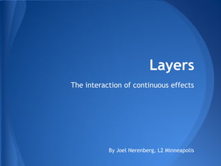 Layers
The interaction of continuous effects
By Joel Nerenberg, L2 Minneapolis
 