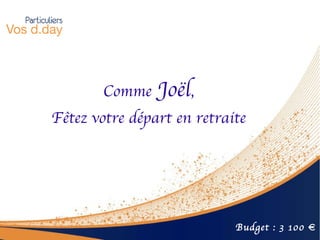Comme  Joël , Fêtez votre départ en retraite Budget : 3 100 € 