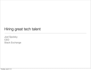 Hiring great tech talent
Joel Spolsky
CEO
Stack Exchange
Thursday, June 27, 13
 