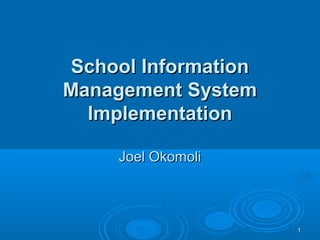 11
School InformationSchool Information
Management SystemManagement System
ImplementationImplementation
Joel OkomoliJoel Okomoli
 