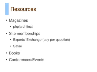 Resources
●
    Magazines
    ●
        php|architect
●
    Site memberships
    ●
        Experts' Exchange (pay per question)
    ●
        Safari
●
    Books
●
    Conferences/Events
 