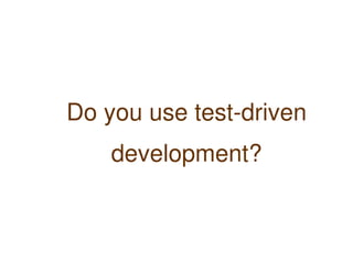 Do you use test-driven
        development?


               
 