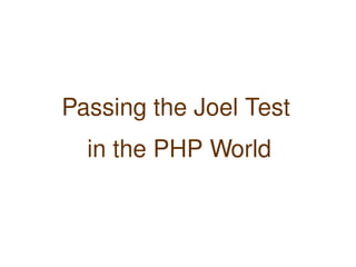 Passing the Joel Test
      in the PHP World


               
 