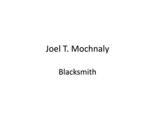 Joel T. Mochnaly Blacksmith 