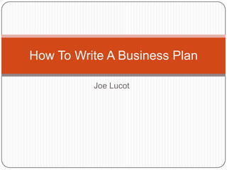 Joe Lucot How To Write A Business Plan 