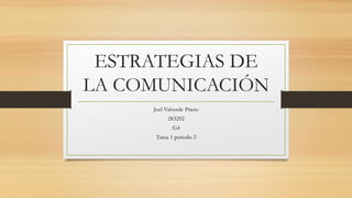 ESTRATEGIAS DE
LA COMUNICACIÓN
Joel Valverde Prieto
283292
G4
Tarea 1 periodo 2
 