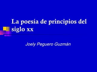 La poesía de principios del
siglo xx

    Joely Peguero Guzmán
 