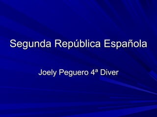 Segunda República EspañolaSegunda República Española
Joely Peguero 4ª DiverJoely Peguero 4ª Diver
 