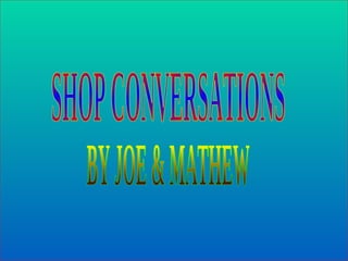 SHOP CONVERSATIONS BY JOE & MATHEW  